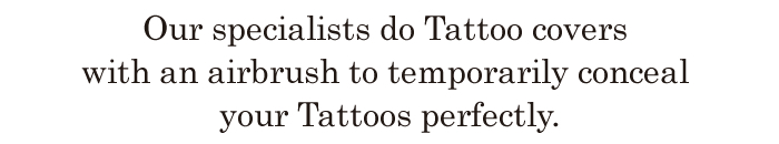 Our specialists do Tattoo cover with airbrush to temporarily conceal your Tattoos perfectly.